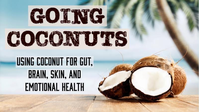 Going Coconuts: Using coconut for gut, brain, skin, and emotional health