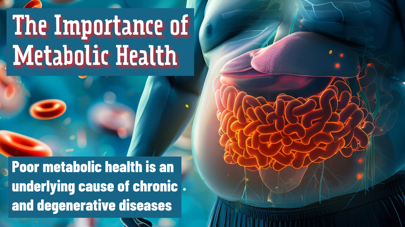 The Importance of Metabolic Health: Poor metabolic health is an underlying cause of chronic and degenerative diseases