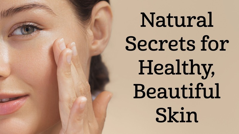 Natural Secrets to Healthy, Beautiful Skin: The health of the skin reflects the health of the whole body