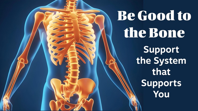 Be Good to the Bone: Support the System that Supports You