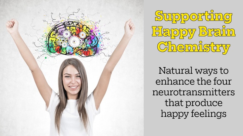 Supporting Happy Brain Chemistry: Natural ways to enhance the four neurotransmitters that produce happy feelings