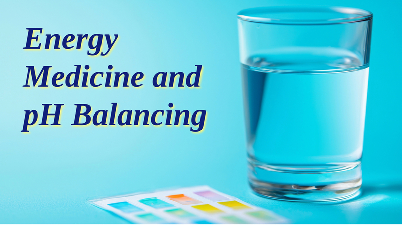  Energy Medicine and pH Balancing: The relationship between pH, health and energy