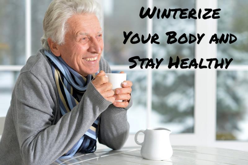 Winterize Your Body and Stay Healthy: Your nutritional needs and health practices need to change to keep you healthy during the winter months