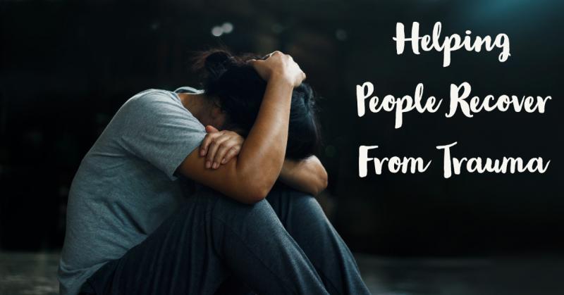 Helping People Recover from Trauma: Unresolved trauma is at the base of many people's health problems