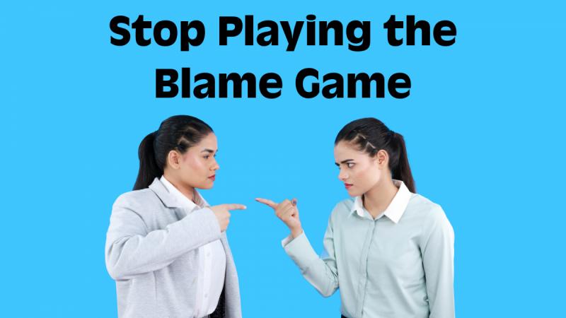 Stop Playing the Blame Game