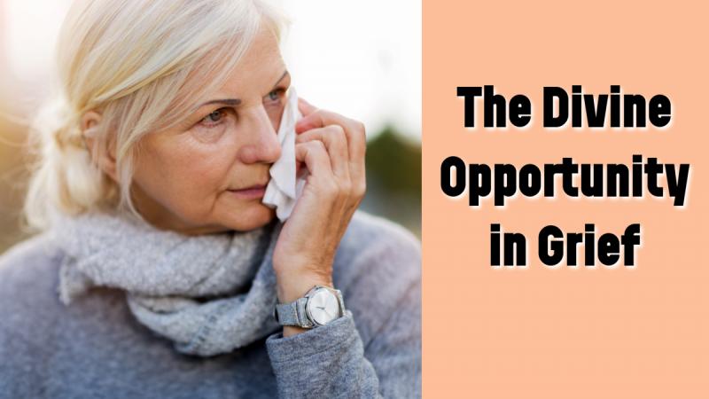 The Divine Opportunity in Grief