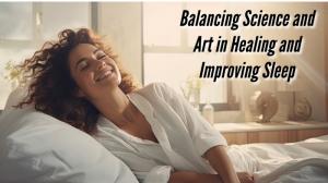 Balancing Science and Art in Healing and Improving Sleep