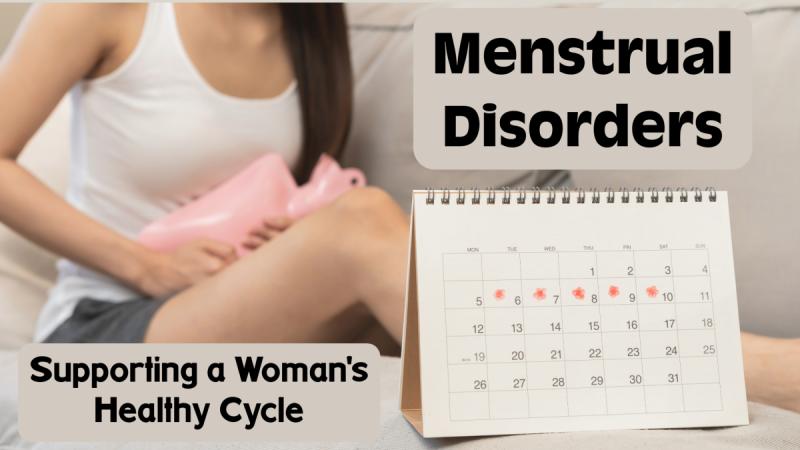 Menstrual Disorders: Supporting a Woman's Healthy Cycle