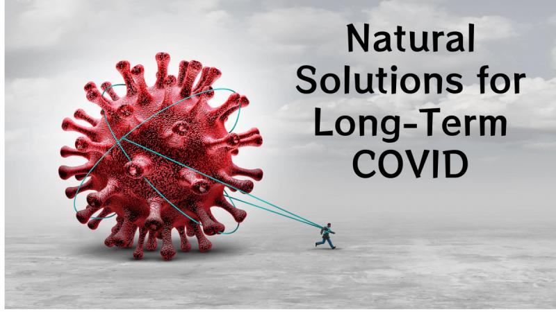 Natural Solutions for Long-Term COVID: Dealing with chronic illness from exposure to COVID-19