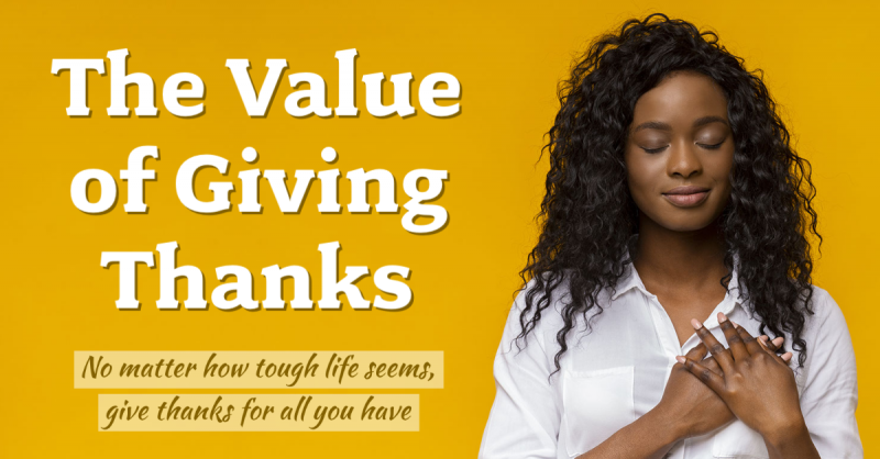 The Value of Giving Thanks: No matter how tough life seems, give thanks for all you have
