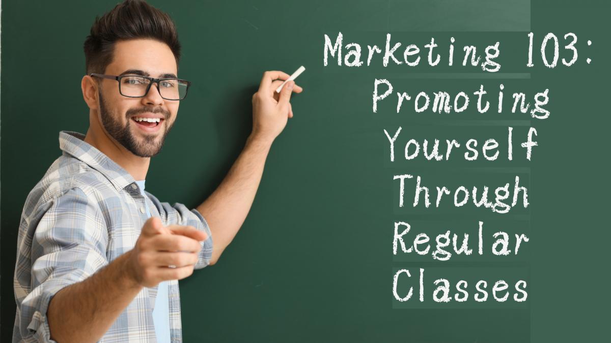 Marketing 103: Promoting Yourself Through Regular Classes