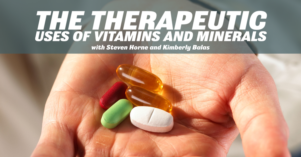 The Therapeutic Uses of Vitamins and Minerals with Steven Horne and Kimberly Balas