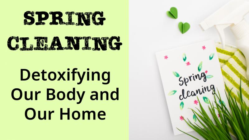 Spring Cleaning: Detoxifying Our Body and Our Home
