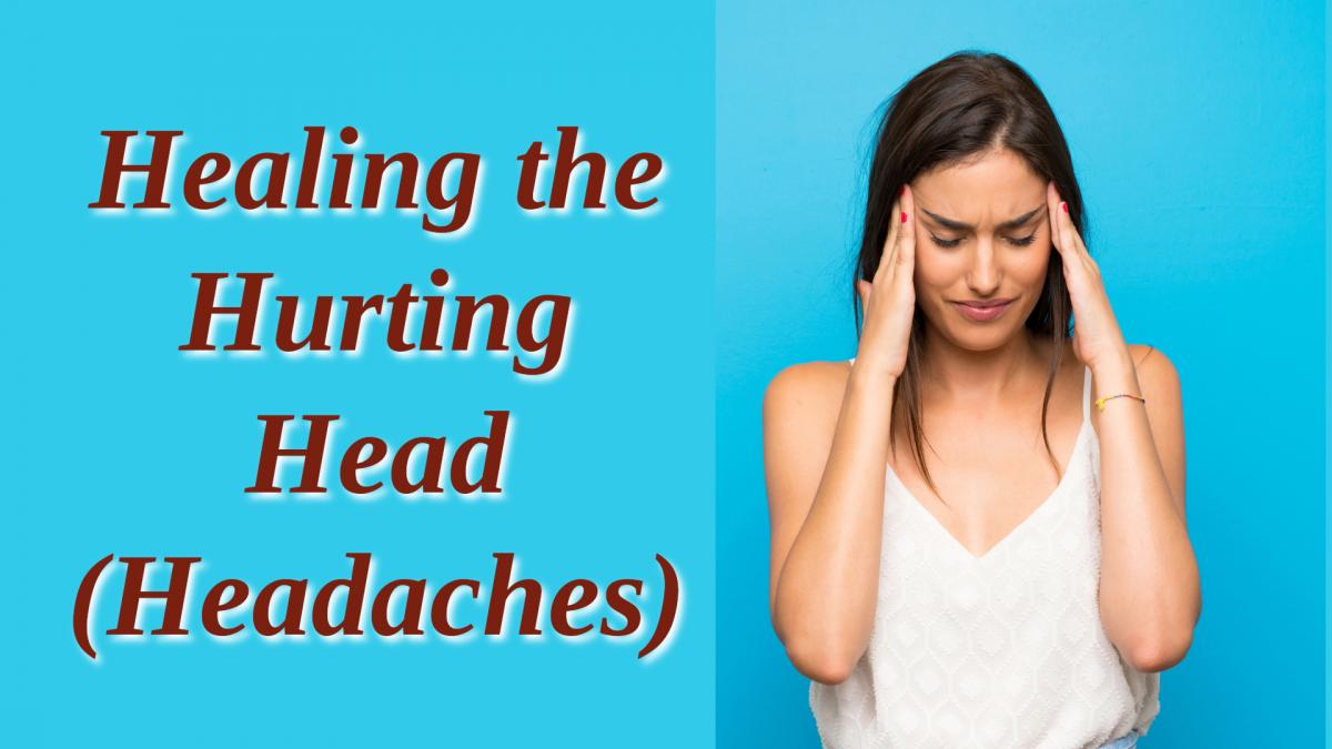 Healing the Hurting Head (Headaches)