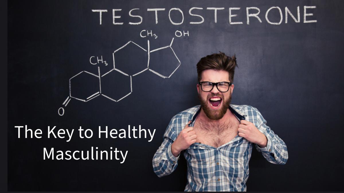 Testosterone: The Key to Healthy Masculinity