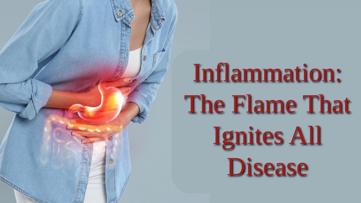Inflammation: The Flame That Ignites All Disease
