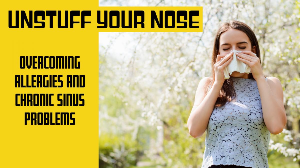 Unstuff Your Nose: Overcoming Allergies and Chronic Sinus Problems