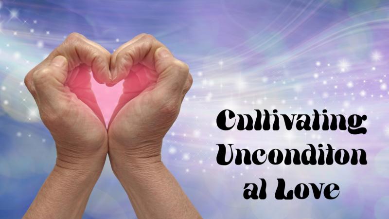 Cultivating Unconditional Love