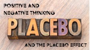 Positive/Negative Thinking and the Placebo Effect
